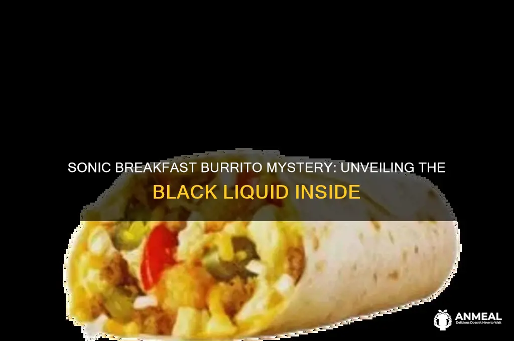 what is the black liquid in sonic breakfast burito