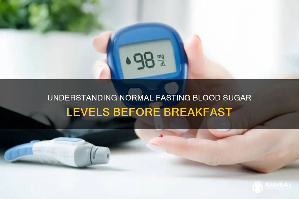 what is the normal glucose level before breakfast