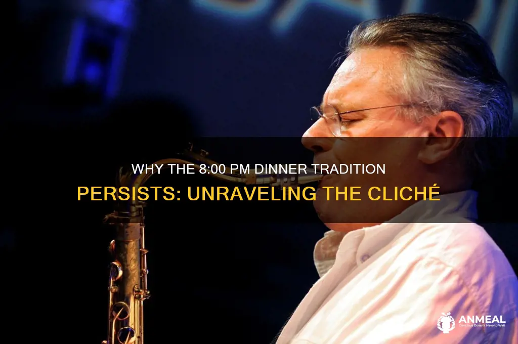 what is with the dinner at 8 00 cliche