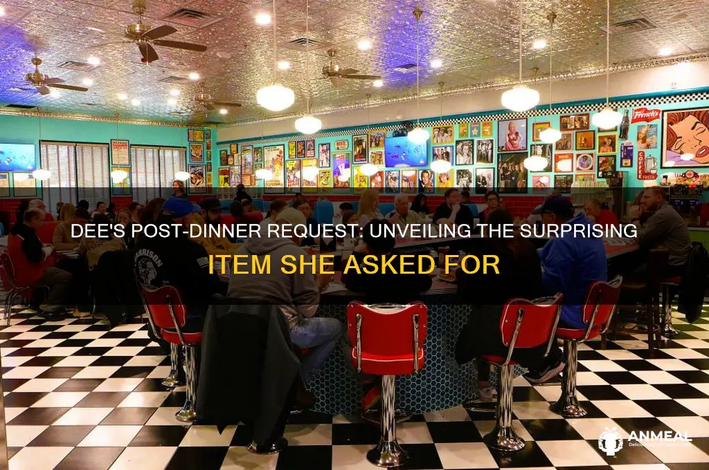 what item does dee ask for after dinner