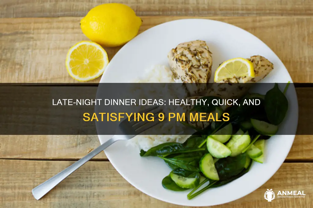 what kind of dinner should i have at 9 pm