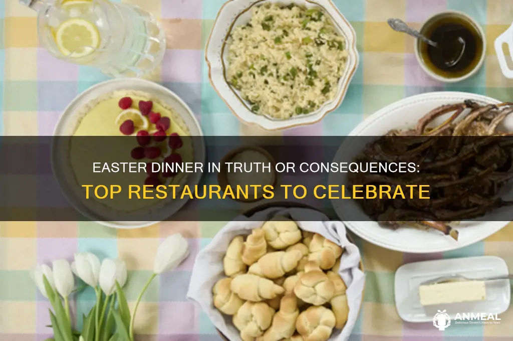 what reataurants in truth or consequences are having easter dinner