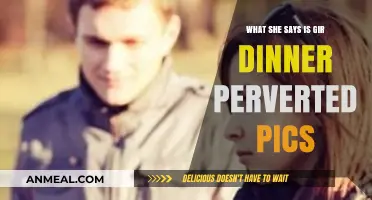 What She Says About Gir Dinner and Perverted Pics Explained