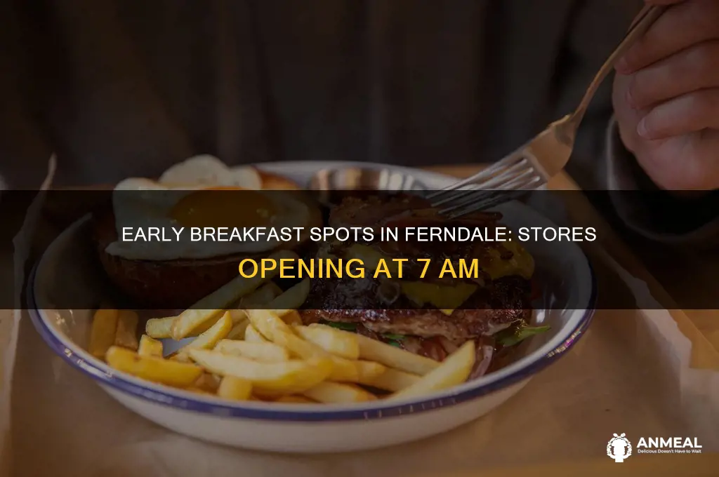what store opens at 7am in ferndale for breakfast