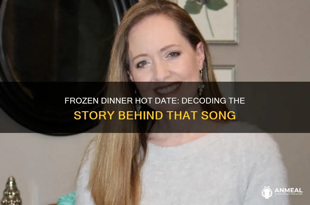 what that song about frozen dinner hot date