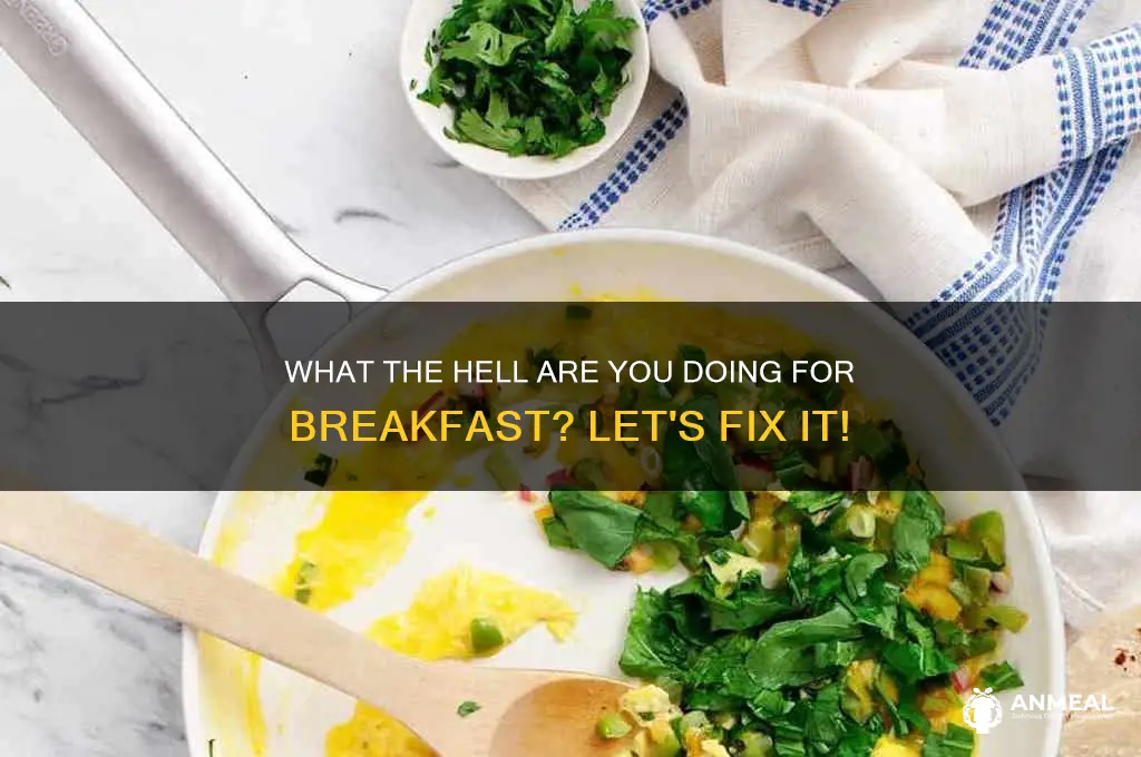 what the hell are you doing breakfast