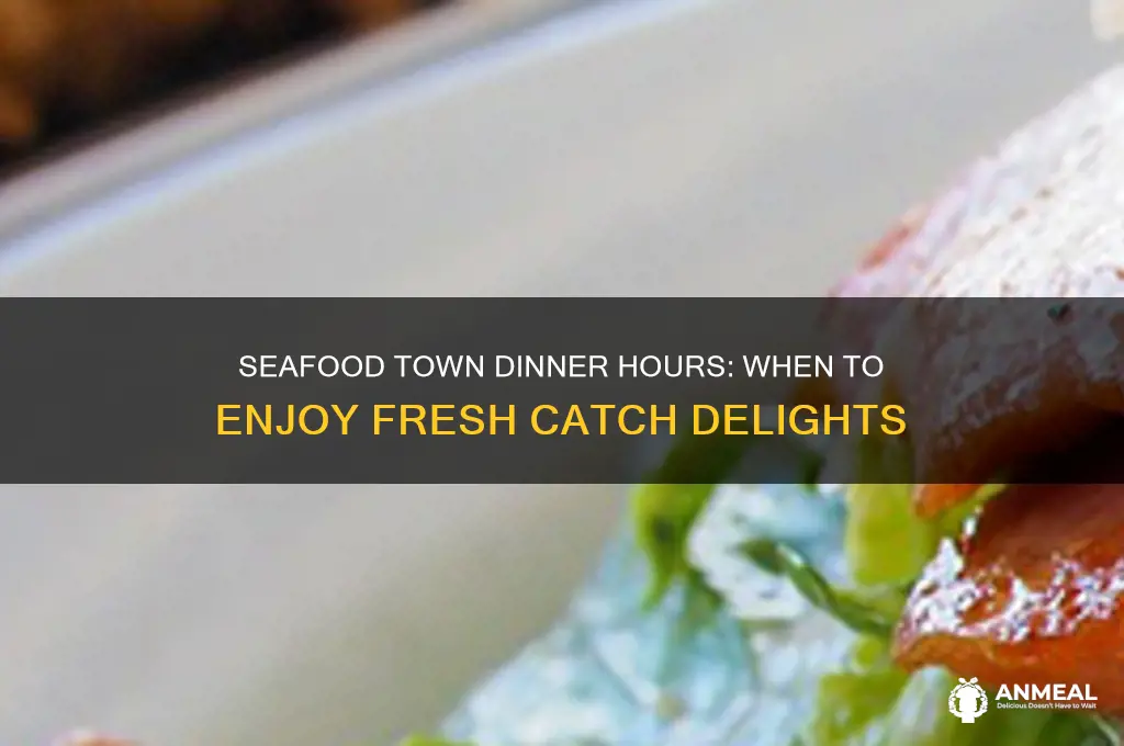 what time dinner time at seafood town