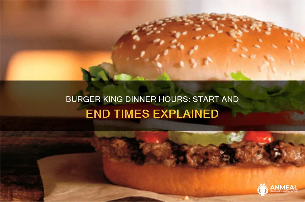 what time does burger king start dinner end