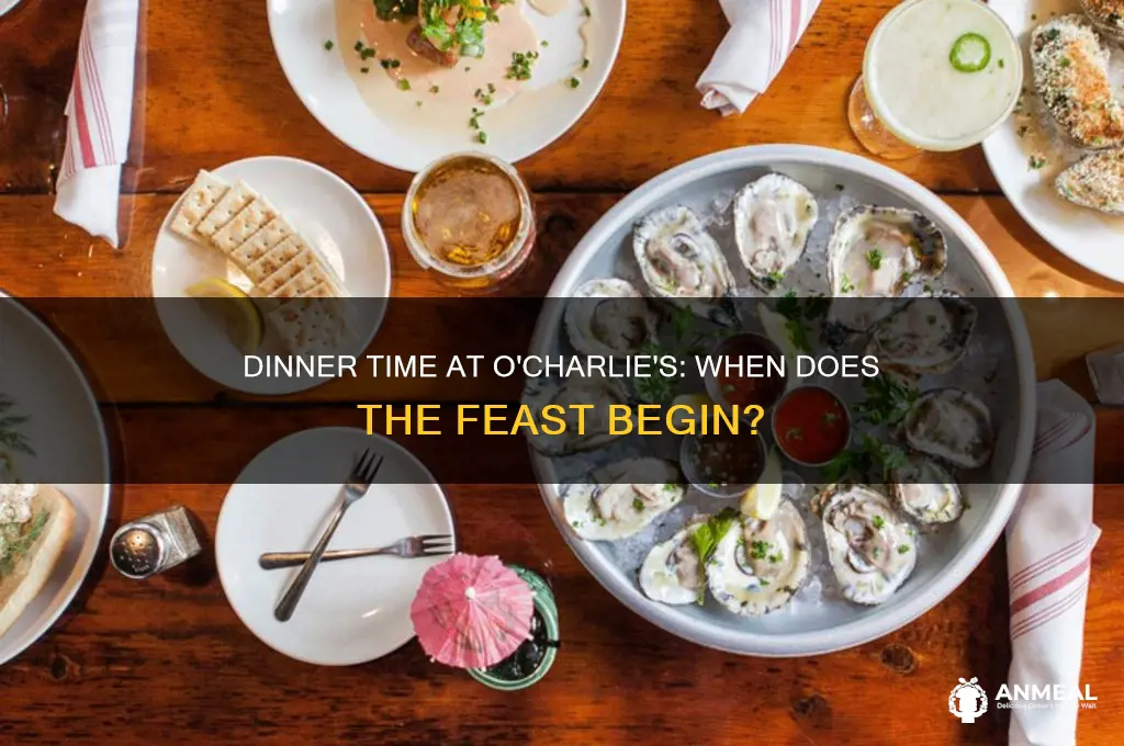 what time does dinner start at o charlie