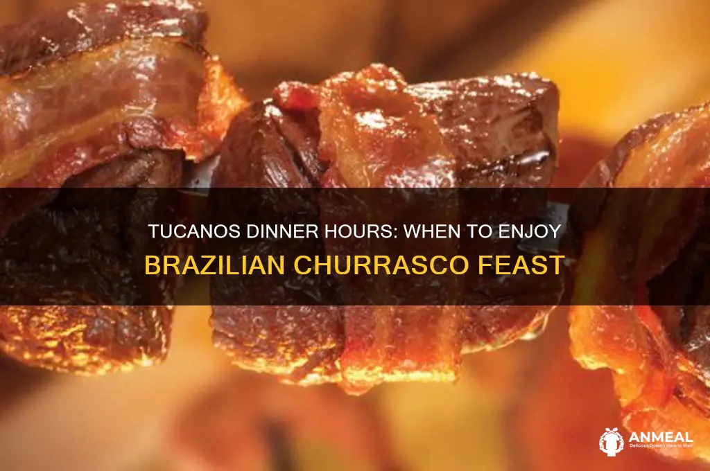 what time does dinner start at tucanos