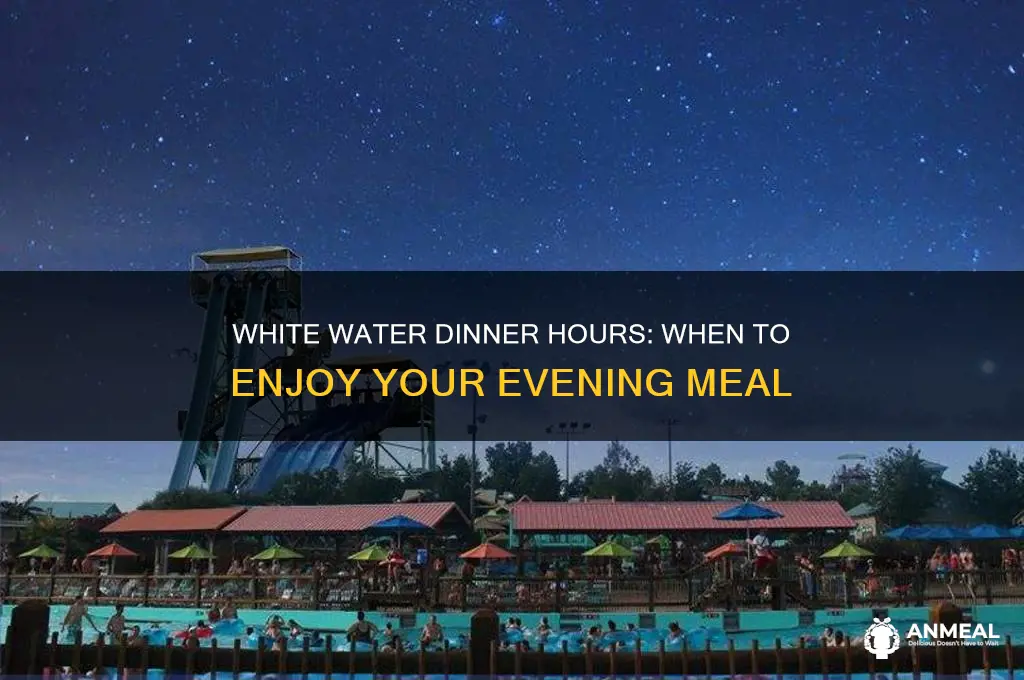what time does dinner start at white water