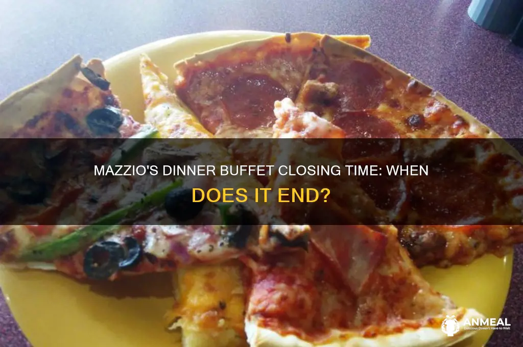 what time does mazzios dinner buffet end