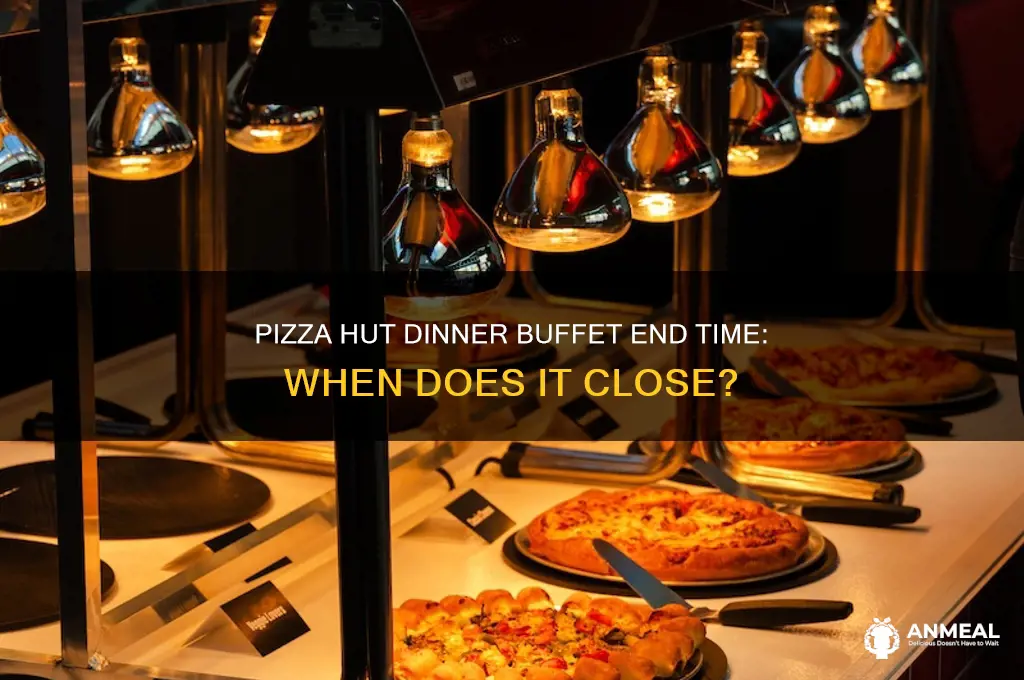 what time does pizza hut dinner buffet end
