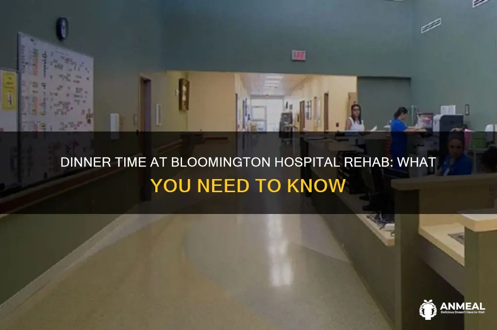 what time is dinner at bloomington hospital rehab