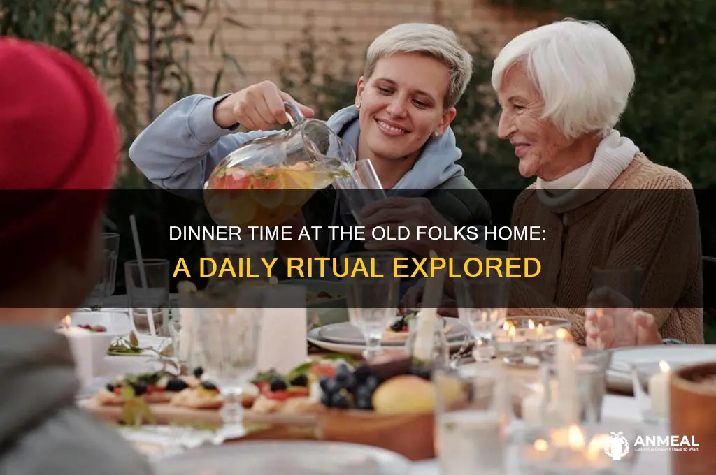 what time is dinner at the old folks home