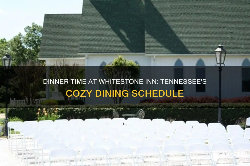 what time is dinner at the whitestone inn in tennessee