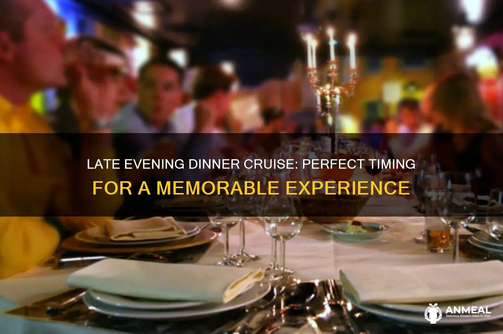 what time is late evening dinner on dinner cruise