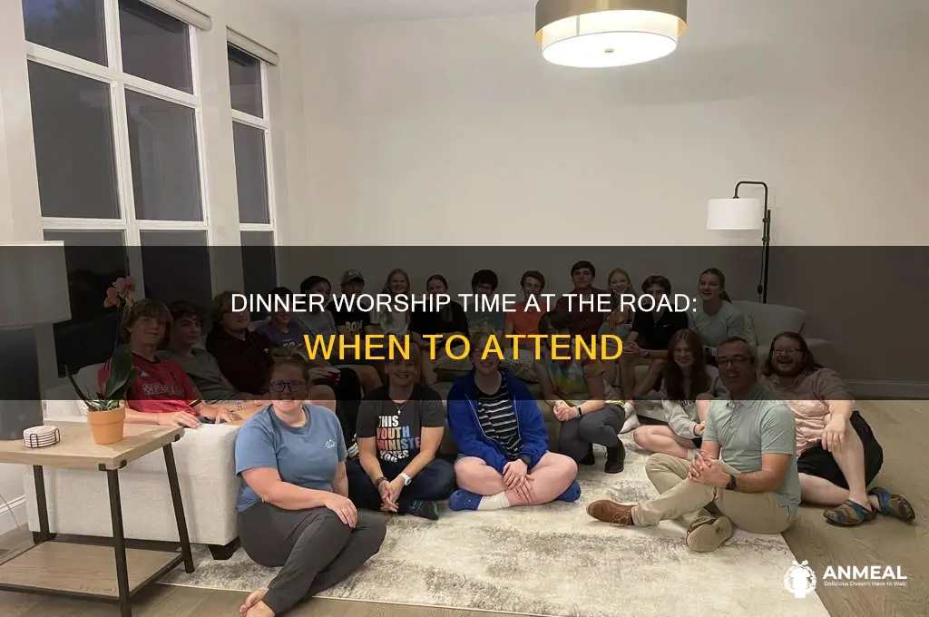 what time is the dinner worship at the road