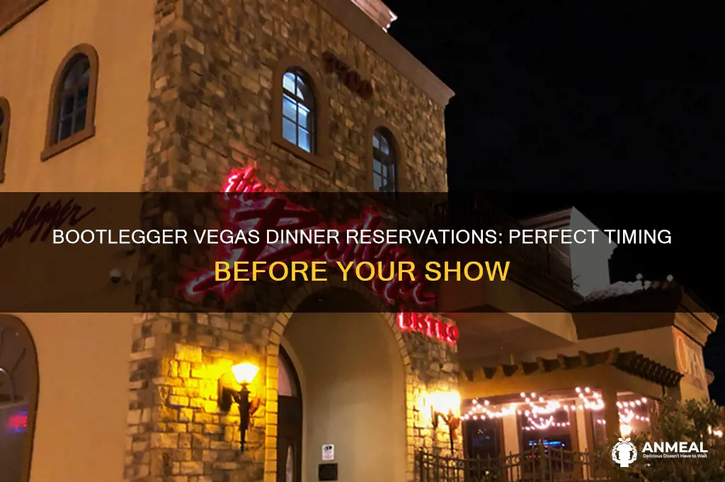 what time r dinner reservations at bootlegger vegas before show