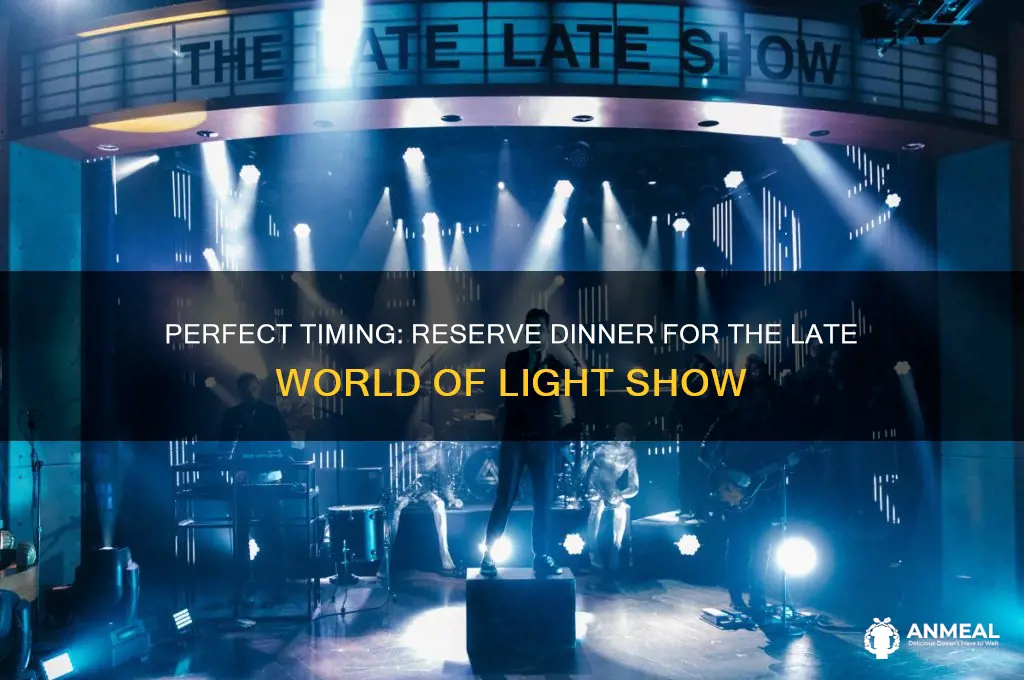 what time reserve dinner for late world of light show