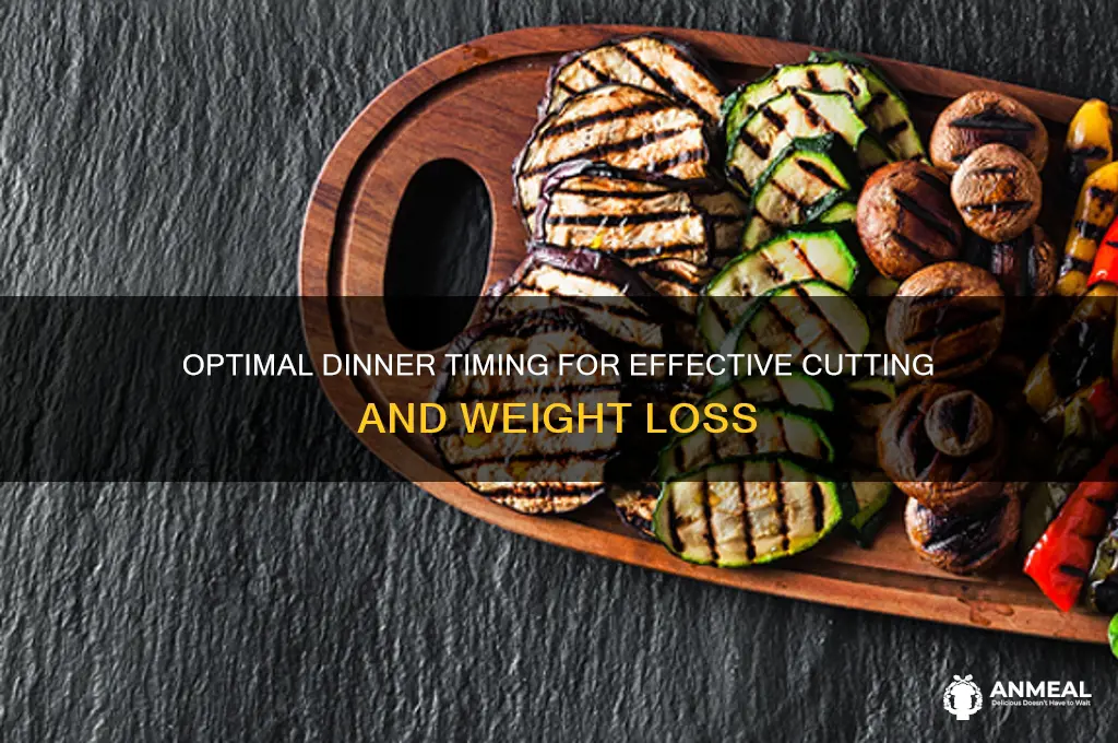what time should i have dinner while cutting