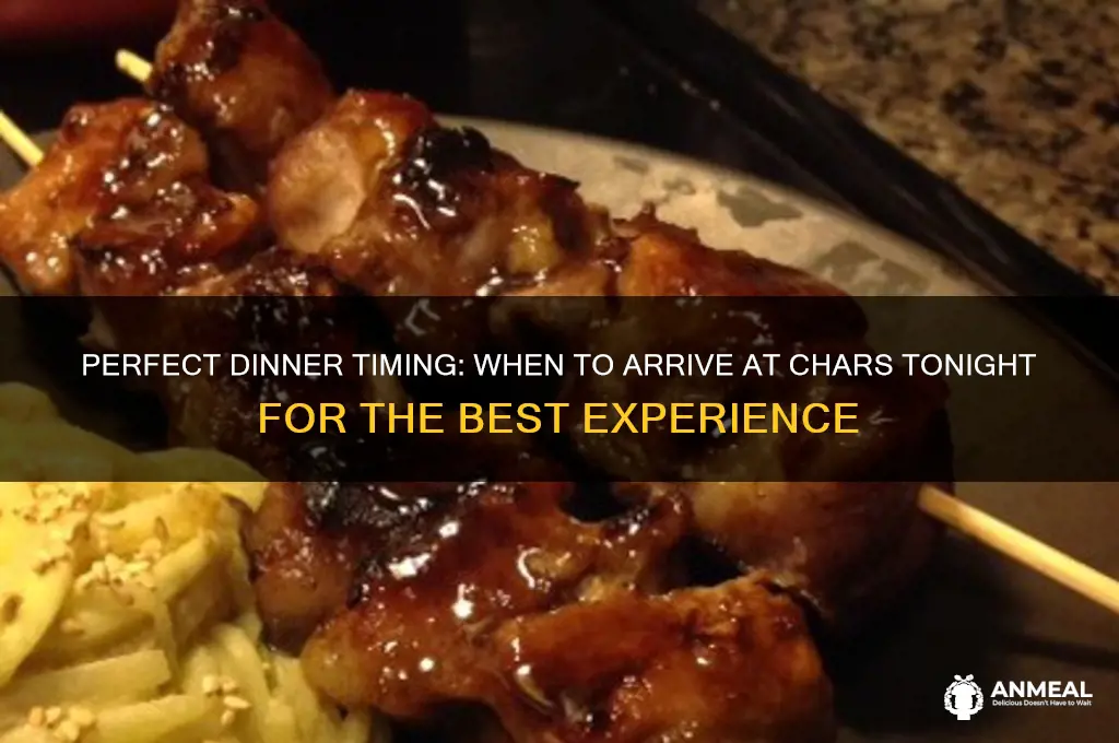 what time should you get at chars for dinner tonight