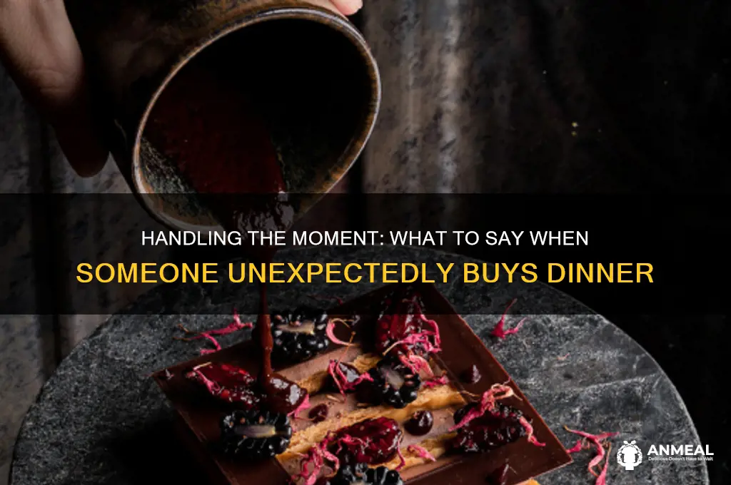 what to day when someoe uneclectantmu buys dinne r