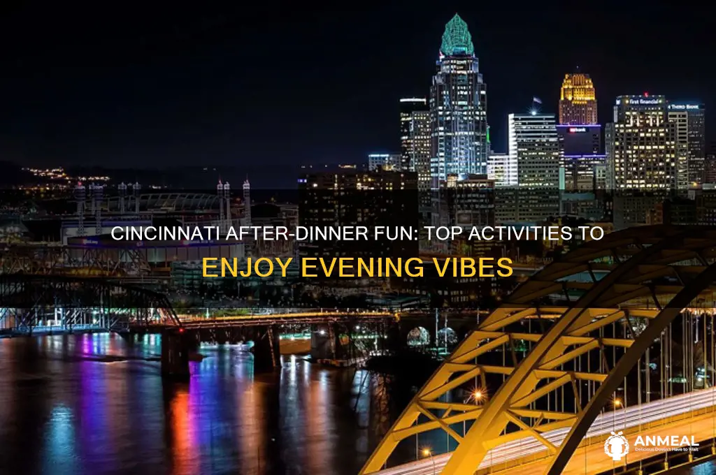 what to do after dinner in cincinnati