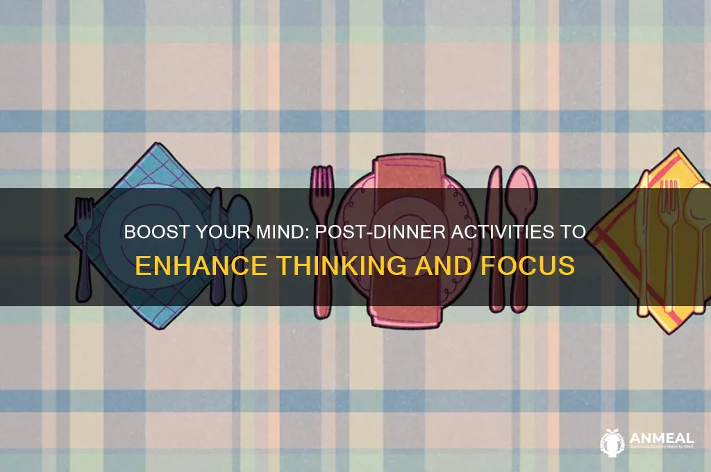 what to do after dinner to help thinking