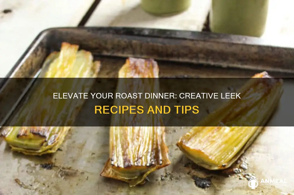what to do with leeks for roast dinner