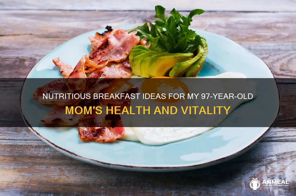what to feed my 97 year old mom for breakfast