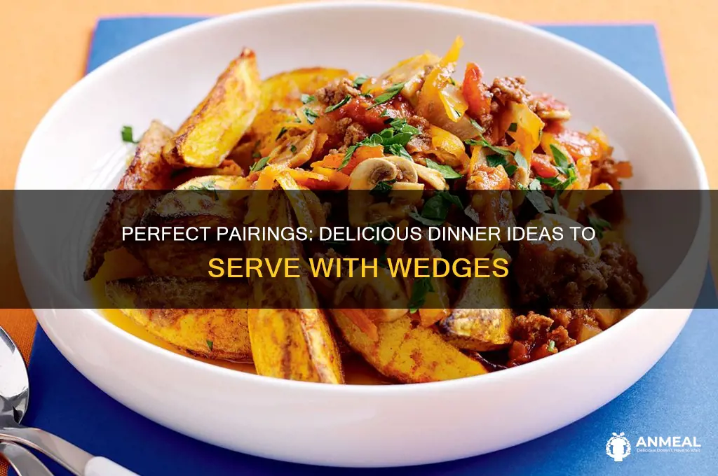 what to have with wedges for dinner