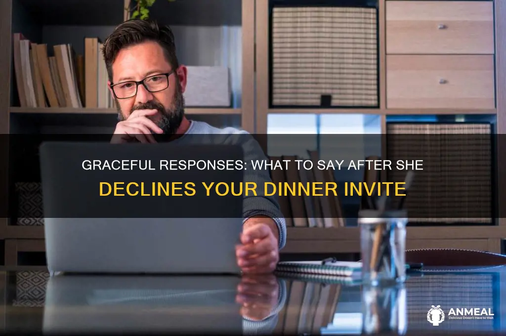what to say after she turns you down for dinner