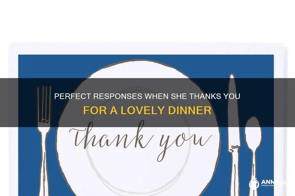 what to say when a girl thanks you for dinner