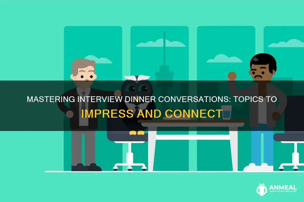 what to talk about at interview dinner