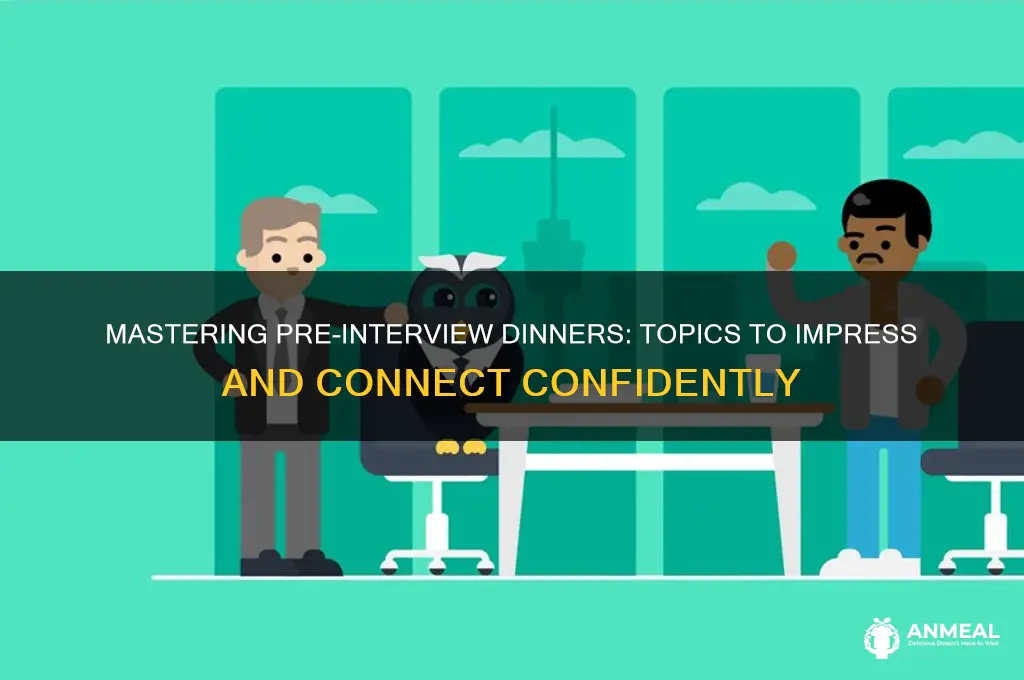 what to talk during pre-interview dinner