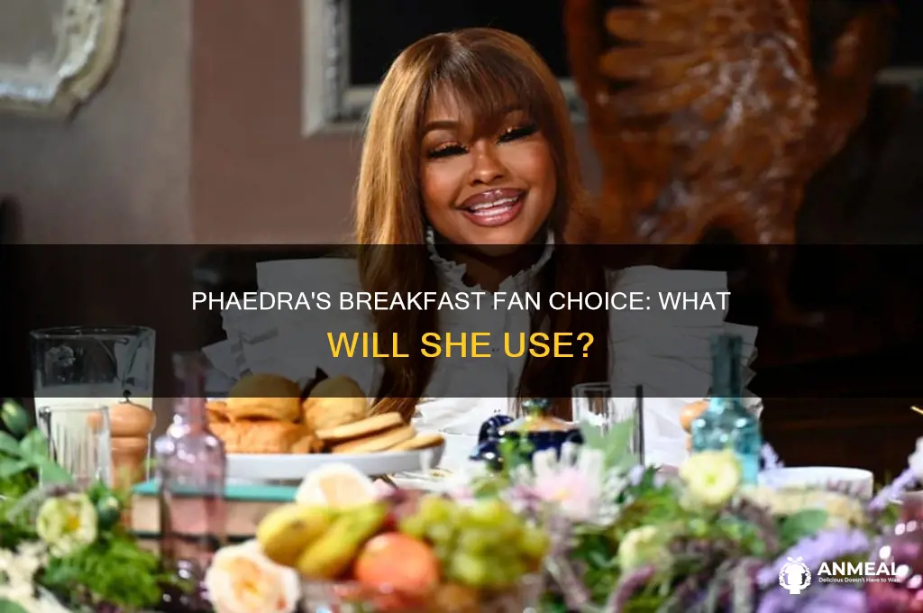 what will phaedra fan herself with at breakfast