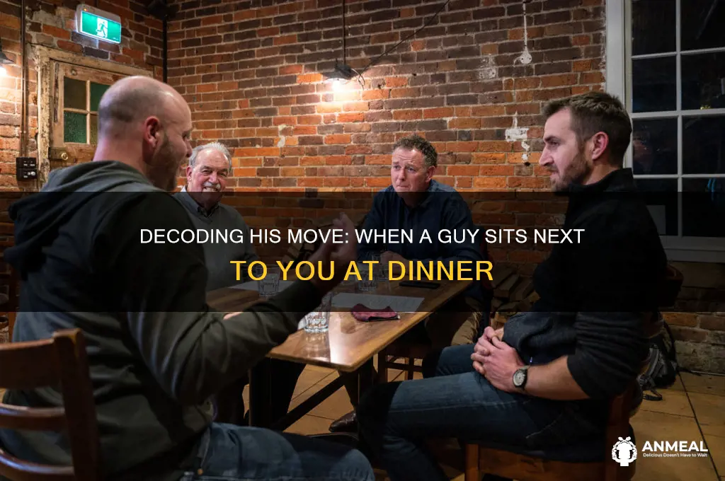 when a guy sits next to you at dinner