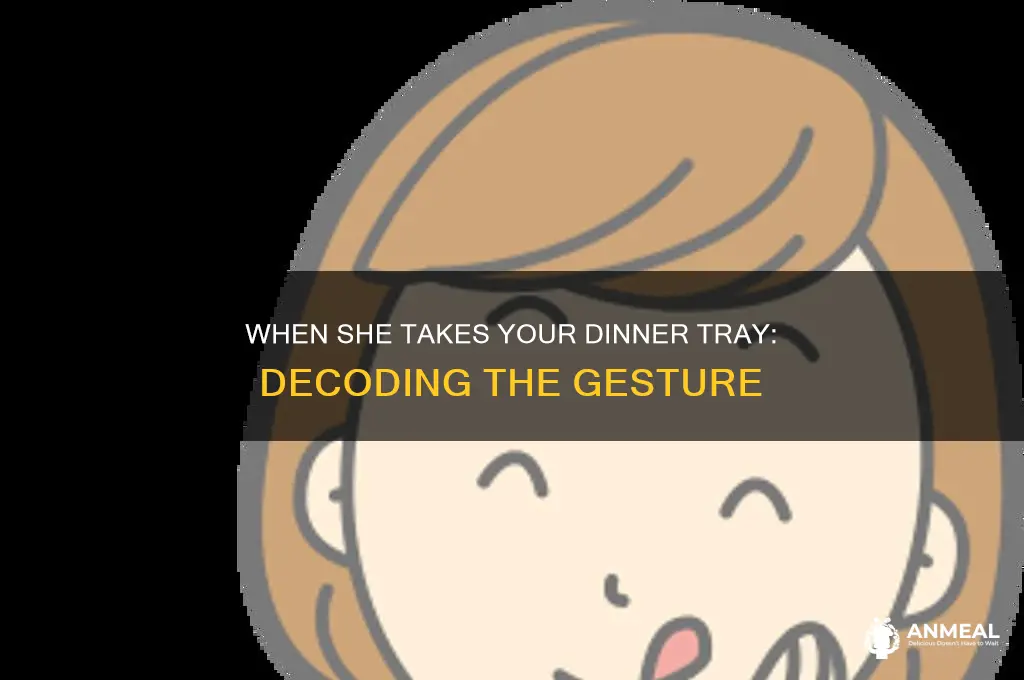 when a woman offers to take your dinner tray