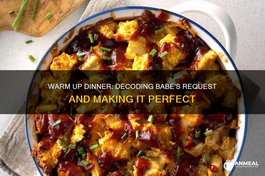 when babe says to warm up dinner
