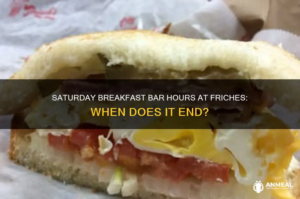 when does breakfast bar end on saturday at friches