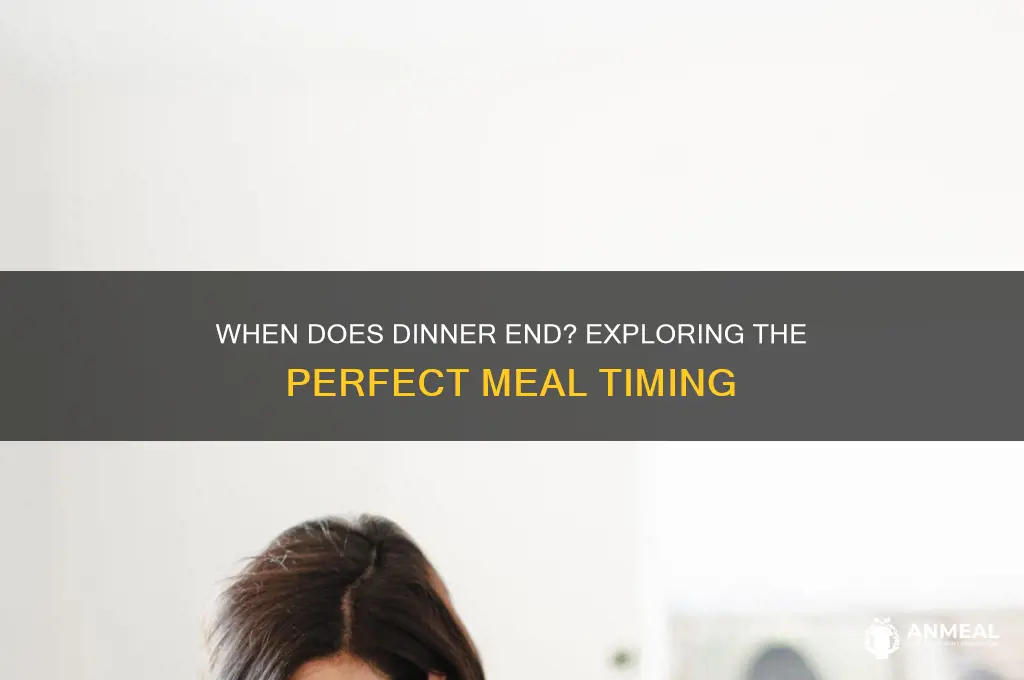 when does dinner end