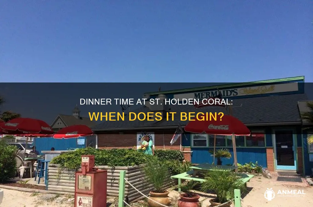 when does dinner start st holden coral