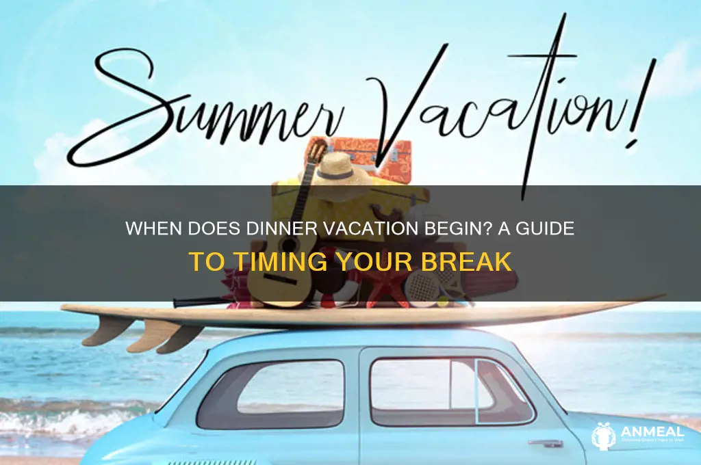 when does dinner vacation start