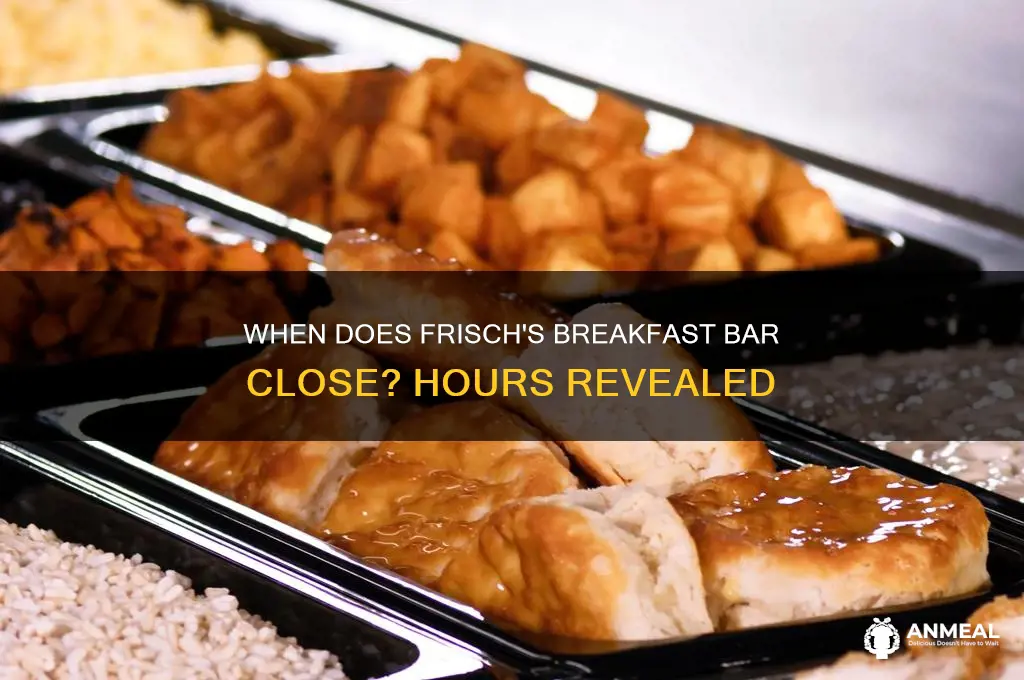 when does frishcs breakfast bar close