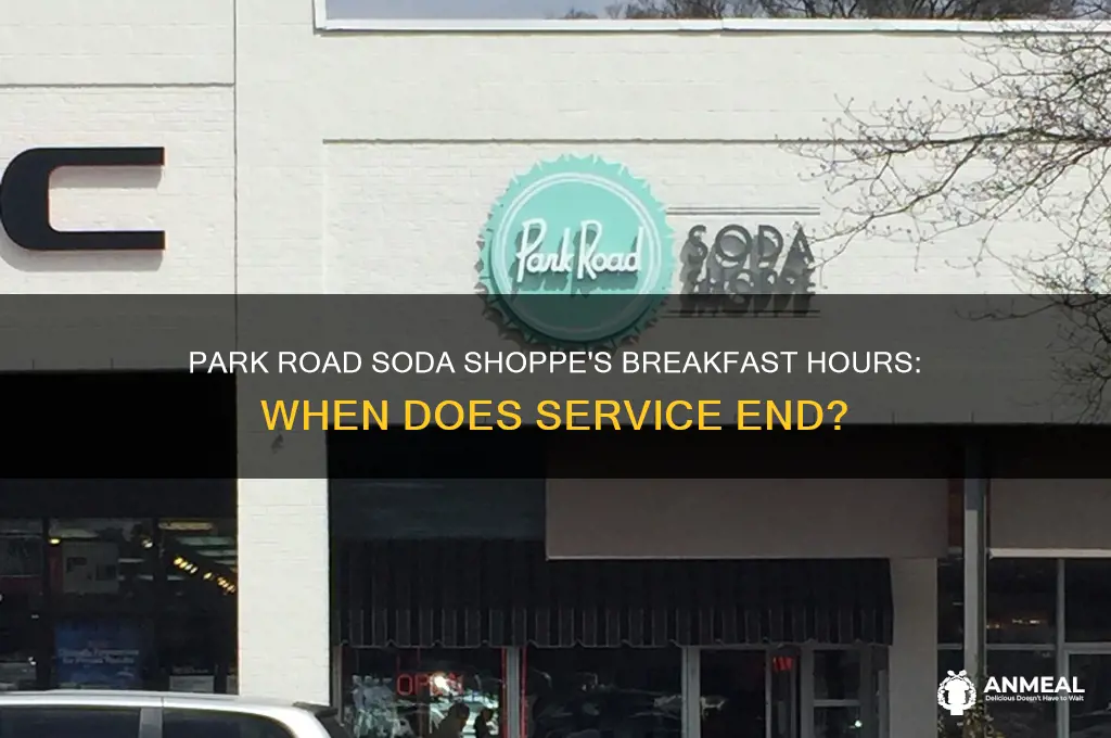 when does park road soda shoppe stop selling breakfast