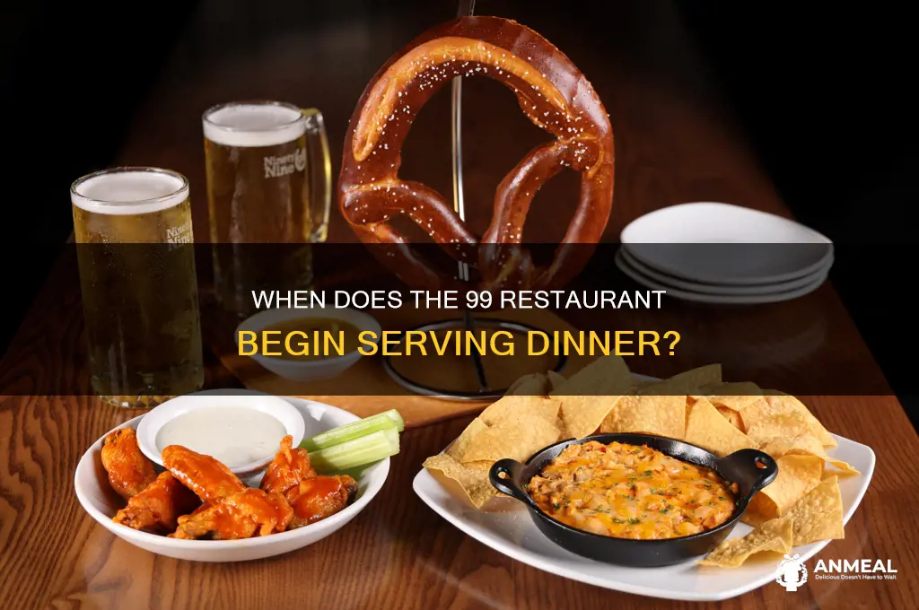 when does the 99 start dinner