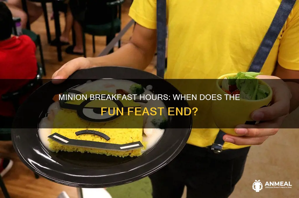 when does the minion breakfast end