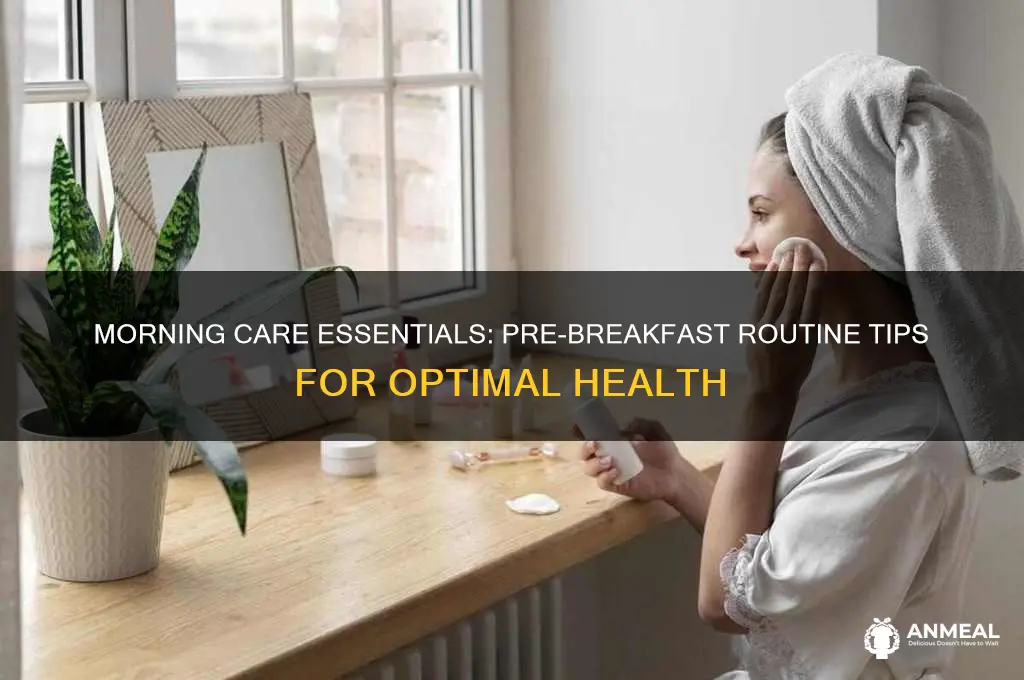 when giving routine care before breakfast you should