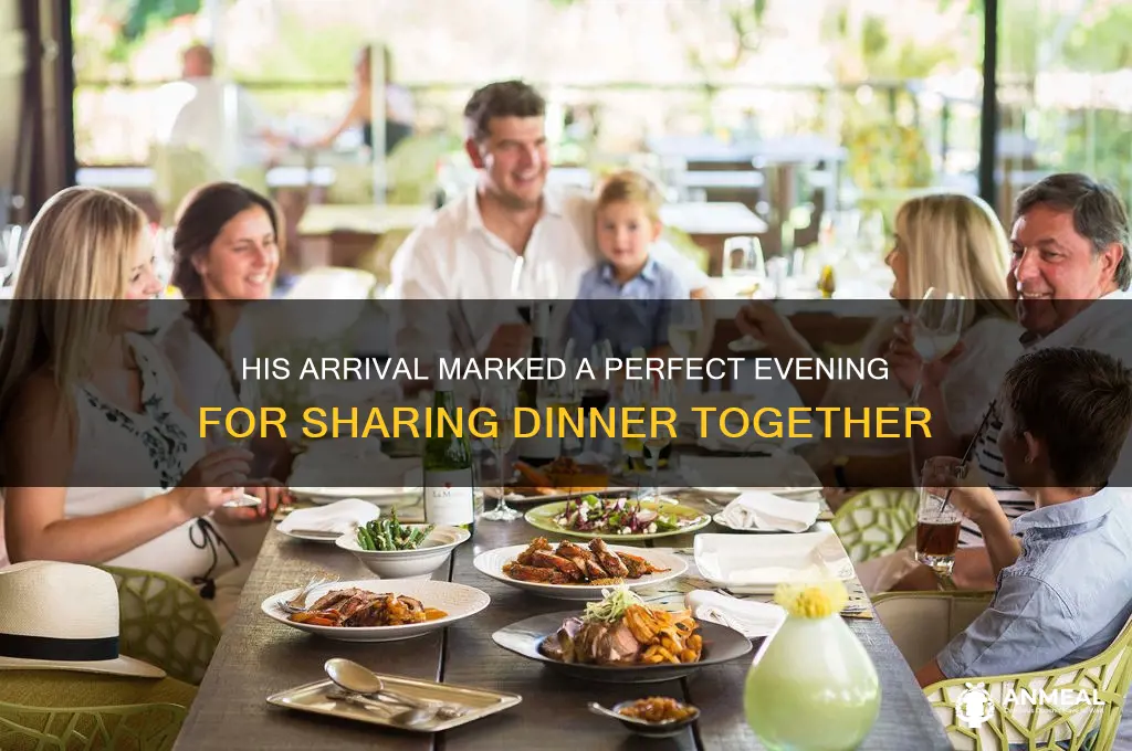 when he arrived we have dinner